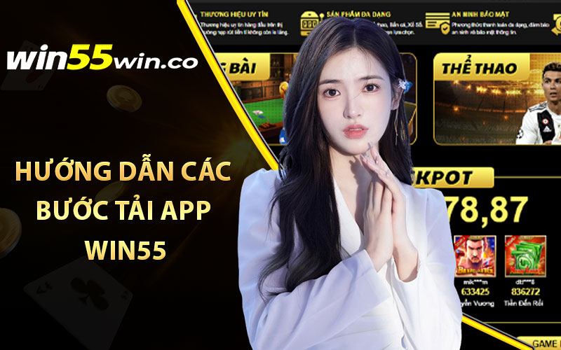 Hướng dẫn chi tiết các bước tải app Win55
