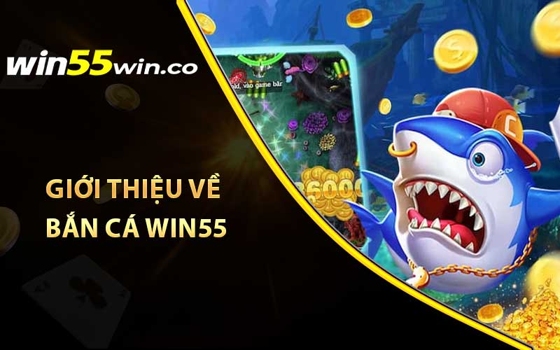 Giới thiệu về Bắn Cá Win55